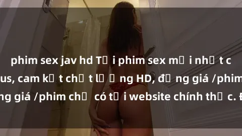 phim sex jav hd Tải phim sex mới nhất cực nhanh không virus, cam kết chất lượng HD, đồng giá /phim chỉ có tại website chính thức. Đặt ngay!