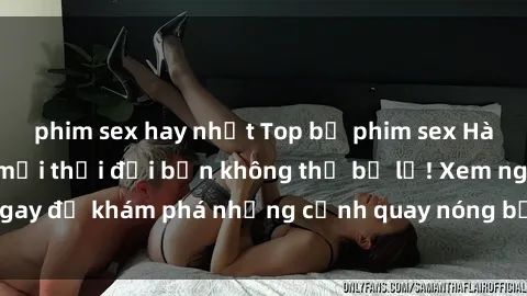 phim sex hay nhất Top bộ phim sex Hàn Quốc hot nhất mọi thời đại bạn không thể bỏ lỡ! Xem ngay để khám phá những cảnh quay nóng bỏng, đầy nghẹt thở!