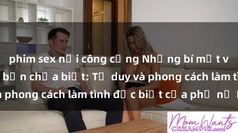 phim sex nơi công cộng Những bí mật về sex gái Nga mà bạn chưa biết: Tư duy và phong cách làm tình đặc biệt của phụ nữ Nga