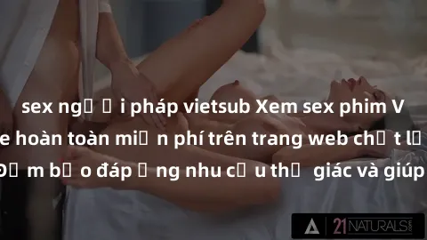 sex người pháp vietsub Xem sex phim Việt Nam không che hoàn toàn miễn phí trên trang web chất lượng cao. Đảm bảo đáp ứng nhu cầu thị giác và giúp thỏa mãn mong muốn của bạn.