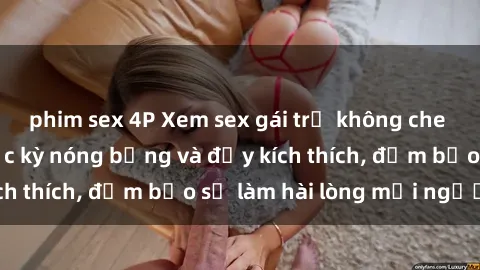 phim sex 4P Xem sex gái trẻ không che hấp dẫn nhất, cực kỳ nóng bỏng và đầy kích thích, đảm bảo sẽ làm hài lòng mọi người!