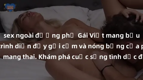 sex ngoài đường phố Gái Việt mang bầu và làm tình: Màn trình diễn đầy gợi cảm và nóng bỏng của phụ nữ mang thai. Khám phá cuộc sống tình dục đầy hấp dẫn và mới lạ của họ!