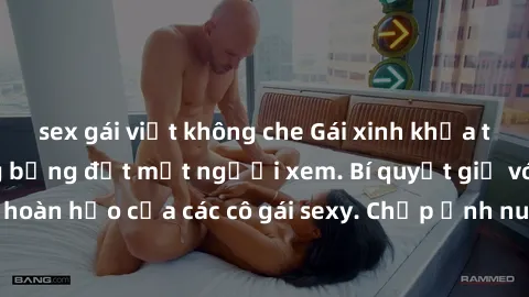 sex gái việt không che Gái xinh khỏa thân khoe dáng nóng bỏng đốt mắt người xem. Bí quyết giữ vóc dáng hoàn hảo của các cô gái sexy. Chụp ảnh nude tự tin không sợ lộ hàng.