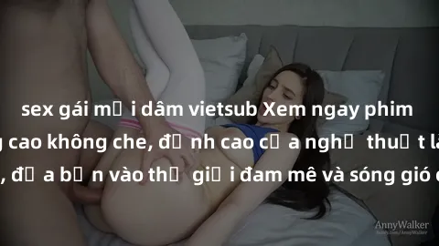 sex gái mại dâm vietsub Xem ngay phim sex HD chất lượng cao không che, đỉnh cao của nghệ thuật làm tình, đưa bạn vào thế giới đam mê và sóng gió của tình yêu không giới hạn.