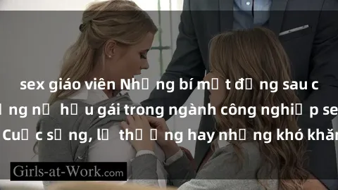 sex giáo viên Những bí mật đằng sau cuộc sống của những nữ hầu gái trong ngành công nghiệp sex: Cuộc sống, lẽ thường hay những khó khăn mà họ phải đối mặt.