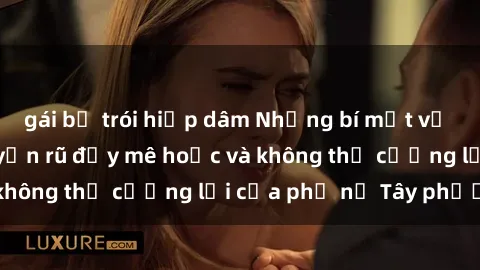 gái bị trói hiếp dâm Những bí mật về sex gái Tây: Sự quyến rũ đầy mê hoặc và không thể cưỡng lại của phụ nữ Tây phương