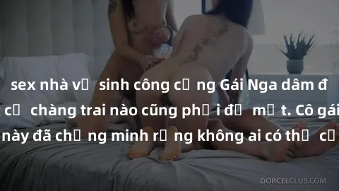 sex nhà vệ sinh công cộng Gái Nga dâm đãng khiến tim bất cứ chàng trai nào cũng phải đỏ mặt. Cô gái xinh đẹp này đã chứng minh rằng không ai có thể cưỡng lại khi cô làm tình đắm say.
