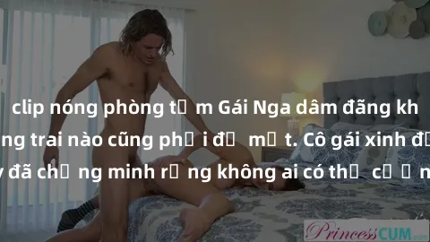 clip nóng phòng tắm Gái Nga dâm đãng khiến tim bất cứ chàng trai nào cũng phải đỏ mặt. Cô gái xinh đẹp này đã chứng minh rằng không ai có thể cưỡng lại khi cô làm tình đắm say.