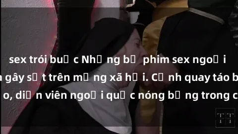 sex trói buộc Những bộ phim sex ngoại quốc nổi tiếng và gây sốt trên mạng xã hội. Cảnh quay táo bạo, diễn viên ngoại quốc nóng bỏng trong các tác phẩm đỉnh cao.
