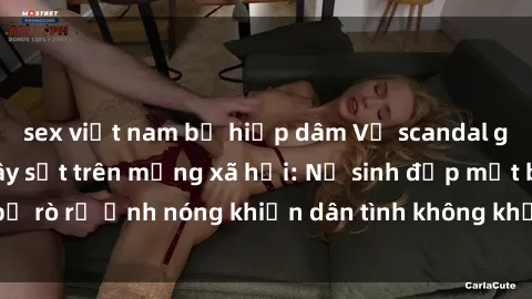 sex việt nam bị hiếp dâm Vụ scandal gái xinh lộ hàng gây sốt trên mạng xã hội: Nữ sinh đẹp mắt bị rò rỉ ảnh nóng khiến dân tình không khỏi bất ngờ và phẫn nộ!