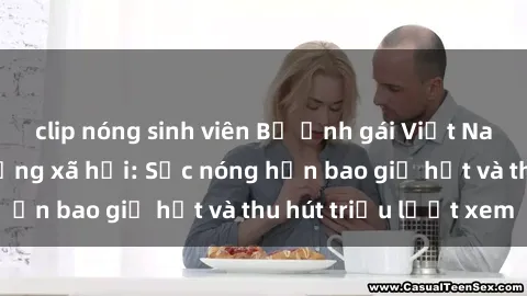 clip nóng sinh viên Bộ ảnh gái Việt Nam nude gây sốt mạng xã hội: Sắc nóng hơn bao giờ hết và thu hút triệu lượt xem