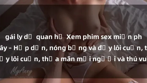 gái ly dị quan hệ Xem phim sex miễn phí online ngay tại đây – Hấp dẫn, nóng bỏng và đầy lôi cuốn, thỏa mãn mọi người và thú vui của bạn!
