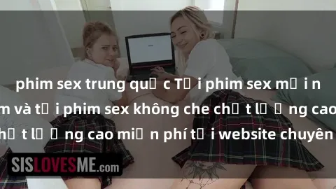 phim sex trung quốc Tải phim sex mới nhất hot nhất - Xem và tải phim sex không che chất lượng cao miễn phí tại website chuyên nghiệp.