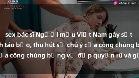 sex bác sĩ Người mẫu Việt Nam gây sốt với loạt shoot ảnh táo bạo, thu hút sự chú ý của công chúng bằng vẻ đẹp quyến rũ và gợi cảm.