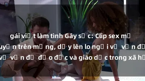 gái việt làm tình Gây sốc: Clip sex mẹ con Việt Nam lan truyền trên mạng, dấy lên lo ngại về vấn đề đạo đức và giáo dục trong xã hội hiện nay.